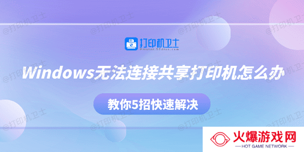 Windows无法连接共享打印机怎么办 教你5招快速解决